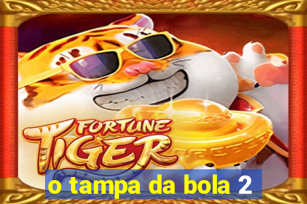 o tampa da bola 2