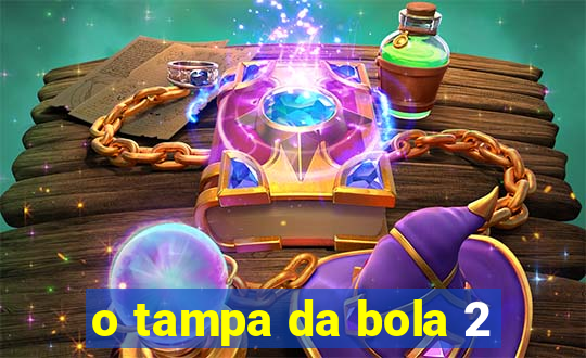 o tampa da bola 2