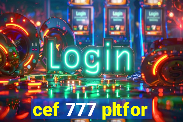 cef 777 pltfor