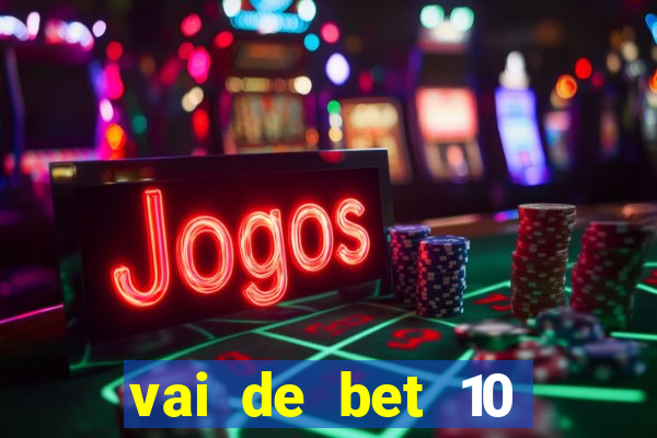 vai de bet 10 reais no cadastro