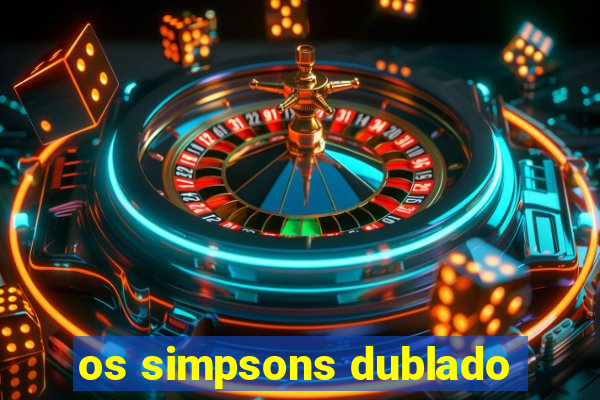 os simpsons dublado