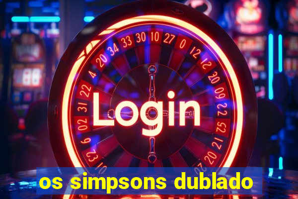 os simpsons dublado