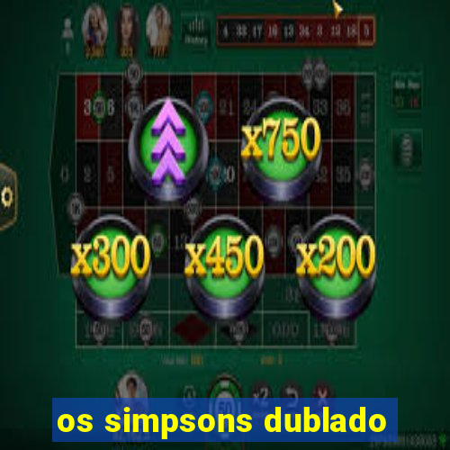 os simpsons dublado