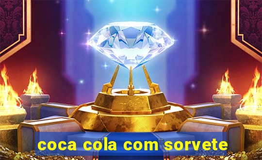 coca cola com sorvete