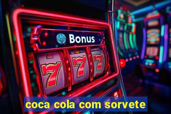 coca cola com sorvete