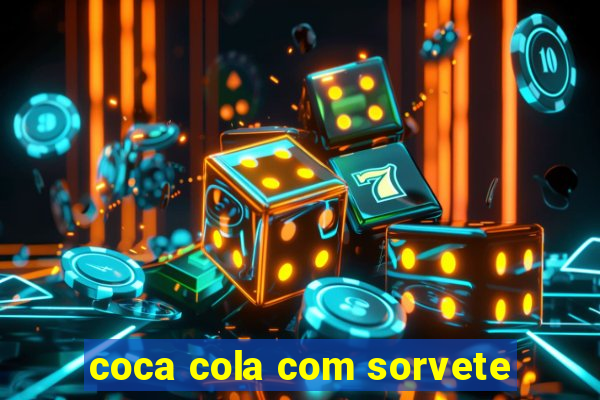 coca cola com sorvete