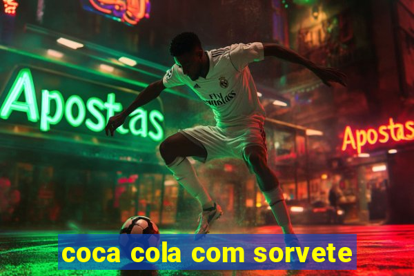 coca cola com sorvete