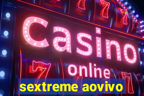 sextreme aovivo