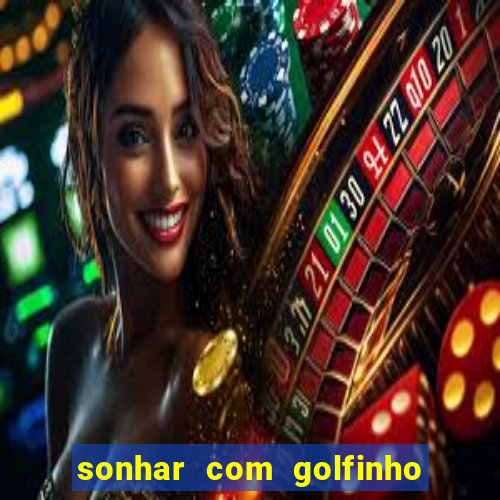 sonhar com golfinho jogo do bicho