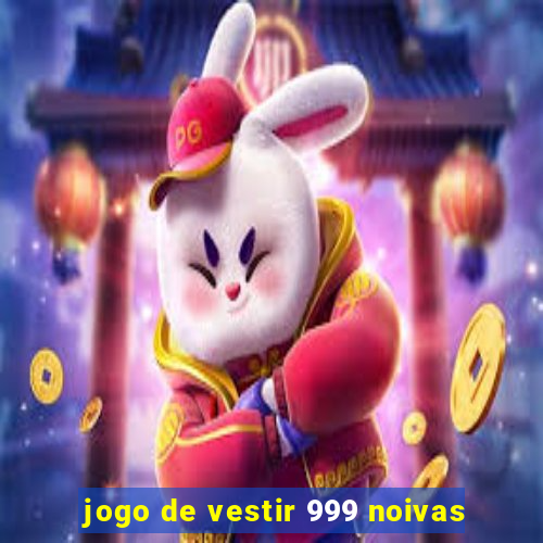 jogo de vestir 999 noivas