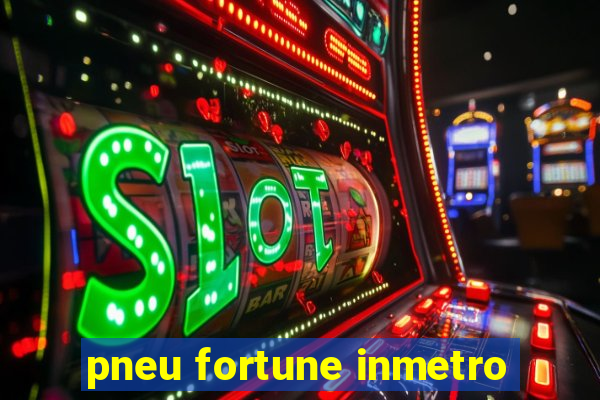 pneu fortune inmetro