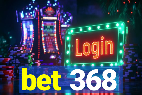 bet 368