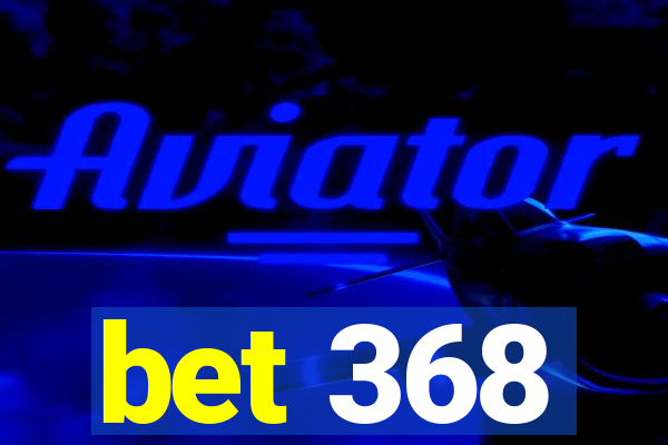 bet 368