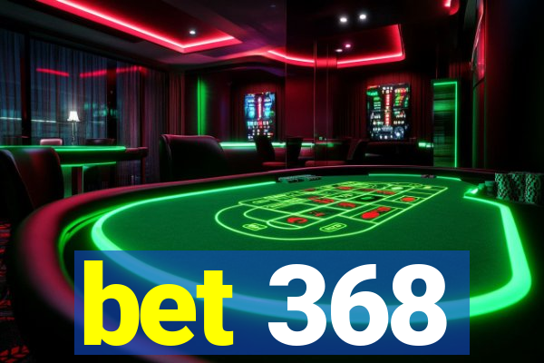 bet 368