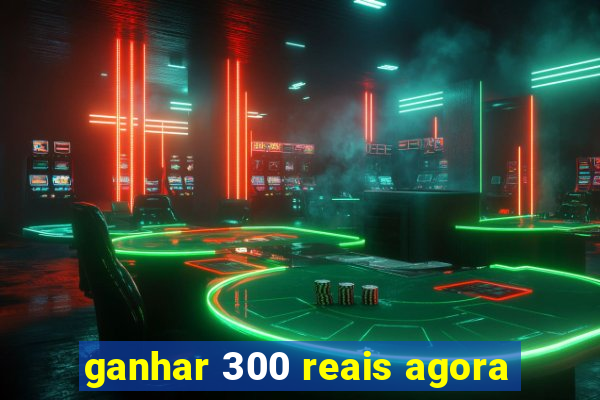 ganhar 300 reais agora