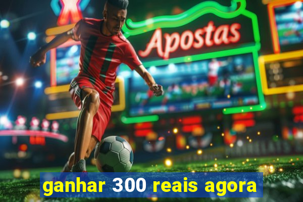 ganhar 300 reais agora