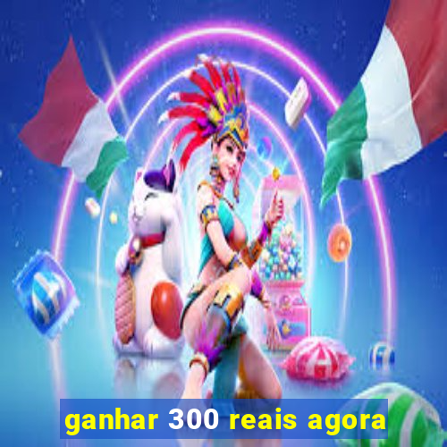 ganhar 300 reais agora