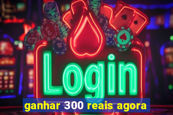 ganhar 300 reais agora