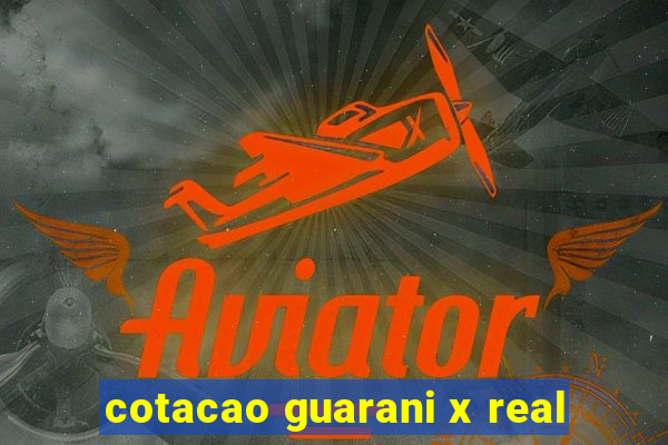 cotacao guarani x real