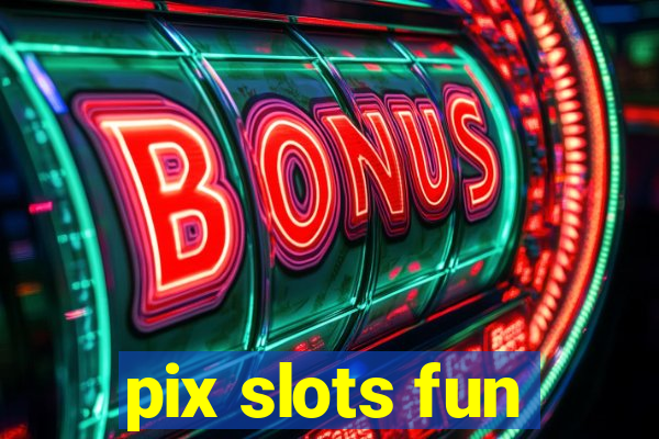 pix slots fun