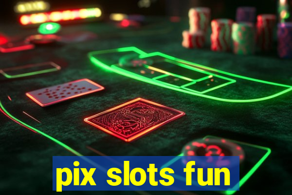 pix slots fun