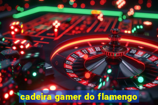 cadeira gamer do flamengo