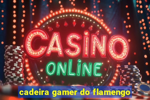 cadeira gamer do flamengo