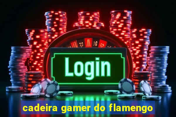 cadeira gamer do flamengo