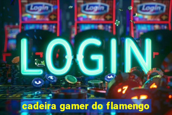 cadeira gamer do flamengo