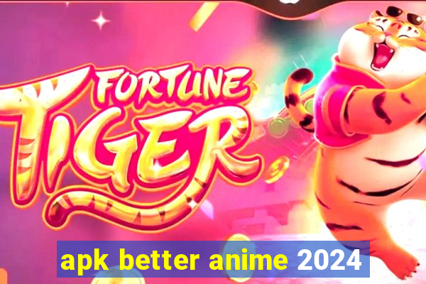 apk better anime 2024