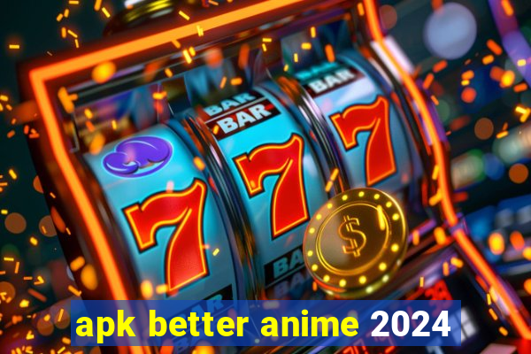 apk better anime 2024