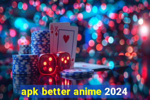 apk better anime 2024