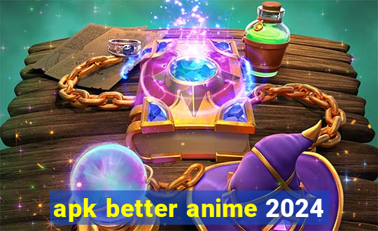 apk better anime 2024