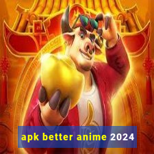 apk better anime 2024