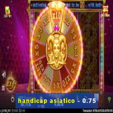 handicap asiatico - 0.75