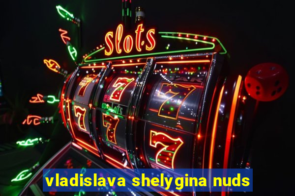 vladislava shelygina nuds