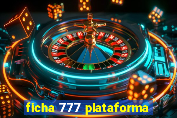 ficha 777 plataforma