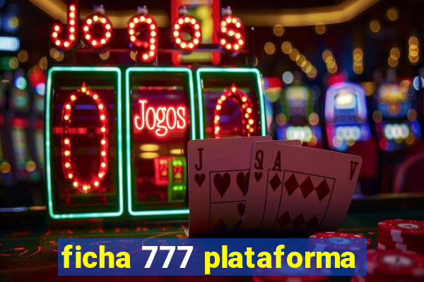 ficha 777 plataforma