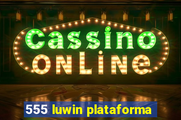 555 luwin plataforma