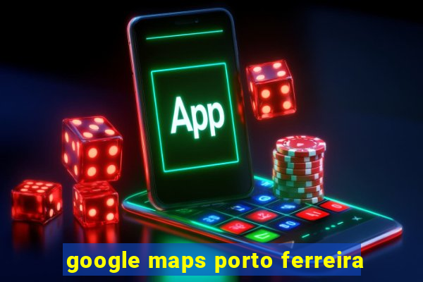 google maps porto ferreira