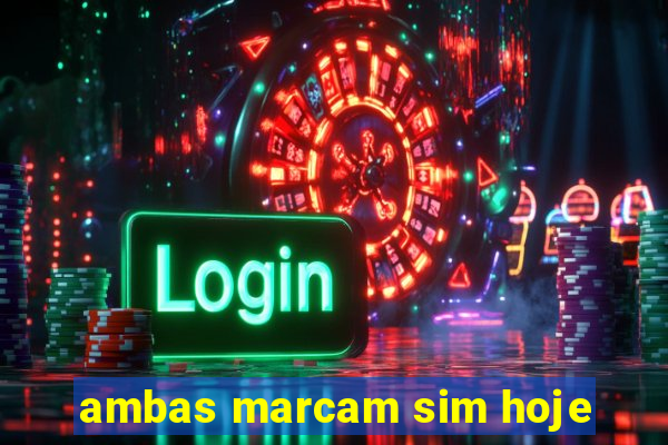 ambas marcam sim hoje