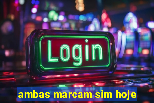 ambas marcam sim hoje