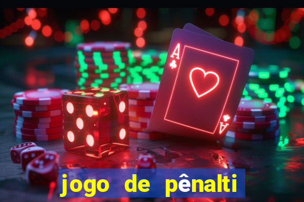 jogo de pênalti que ganha dinheiro