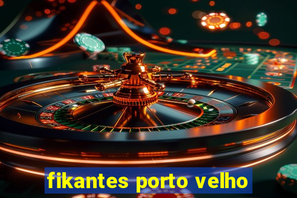 fikantes porto velho