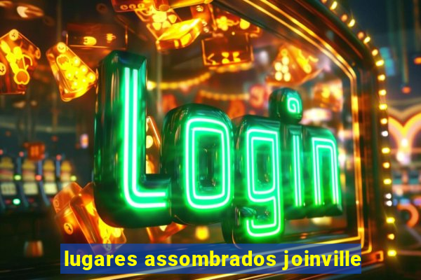 lugares assombrados joinville