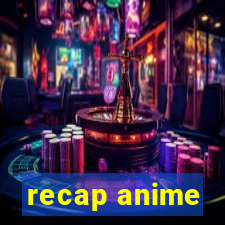 recap anime