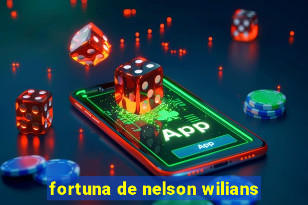 fortuna de nelson wilians