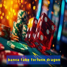 banca fake fortune dragon