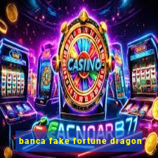 banca fake fortune dragon