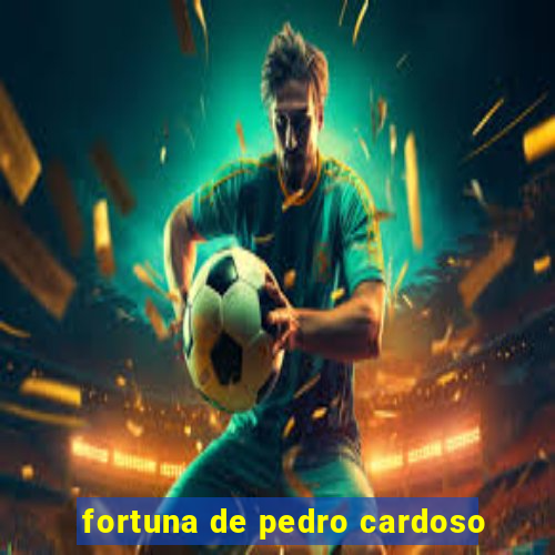 fortuna de pedro cardoso